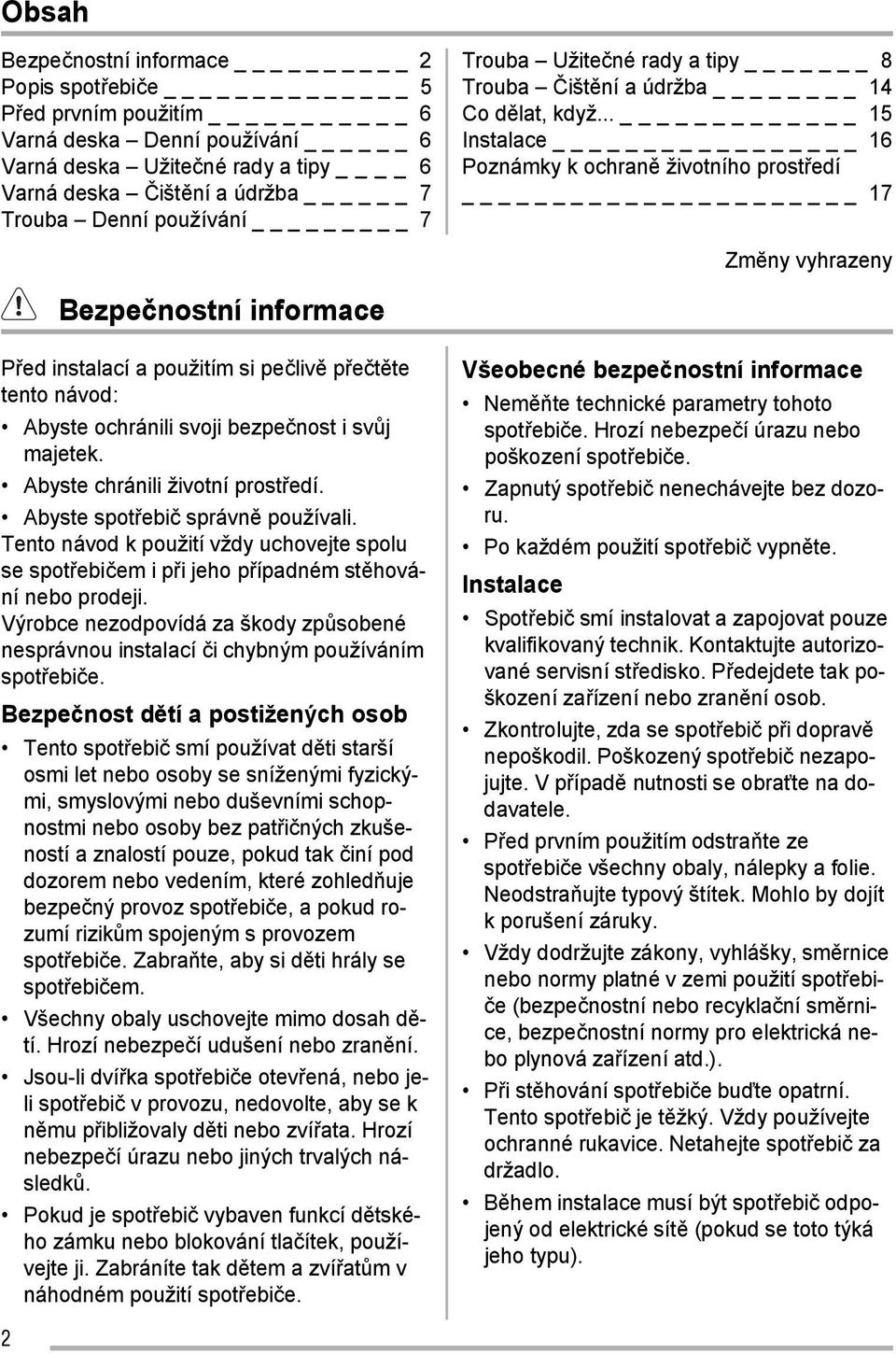 .. _ 15 Instalace _ 16 Poznámky k ochraně životního prostředí 17 Zmĕny vyhrazeny Bezpečnostní informace Před instalací a použitím si pečlivě přečtěte tento návod: Abyste ochránili svoji bezpečnost i