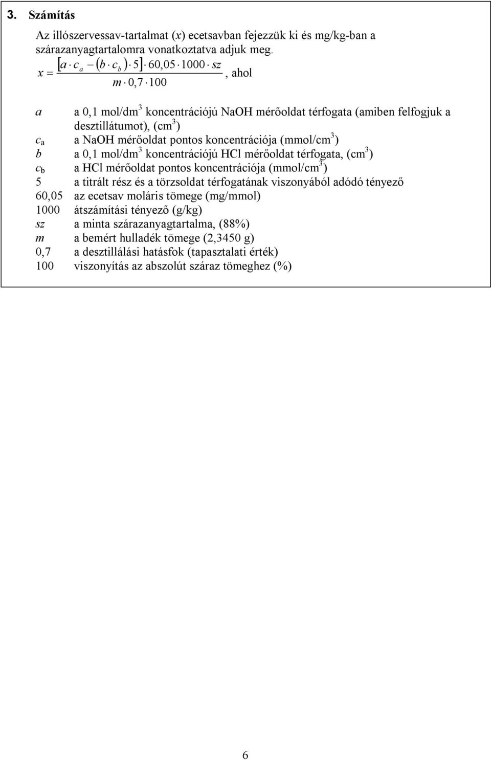 (mmol/cm 3 ) b a 0,1 mol/dm 3 koncentrációjú HCl mérőoldat térfogata, (cm 3 ) c b a HCl mérőoldat pontos koncentrációja (mmol/cm 3 ) 5 a titrált rész és a törzsoldat térfogatának viszonyából