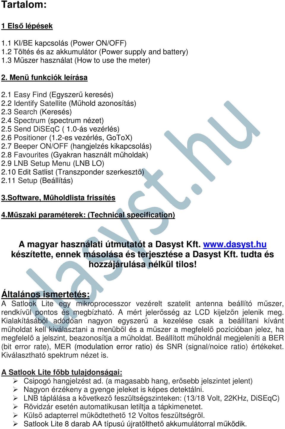 2-es vezérlés, GoToX) 2.7 Beeper ON/OFF (hangjelzés kikapcsolás) 2.8 Favourites (Gyakran használt műholdak) 2.9 LNB Setup Menu (LNB LO) 2.10 Edit Satlist (Transzponder szerkesztő) 2.