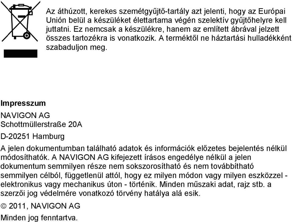 Impresszum NAVIGON AG Schottmüllerstraße 20A D-20251 Hamburg A jelen dokumentumban található adatok és információk előzetes bejelentés nélkül módosíthatók.