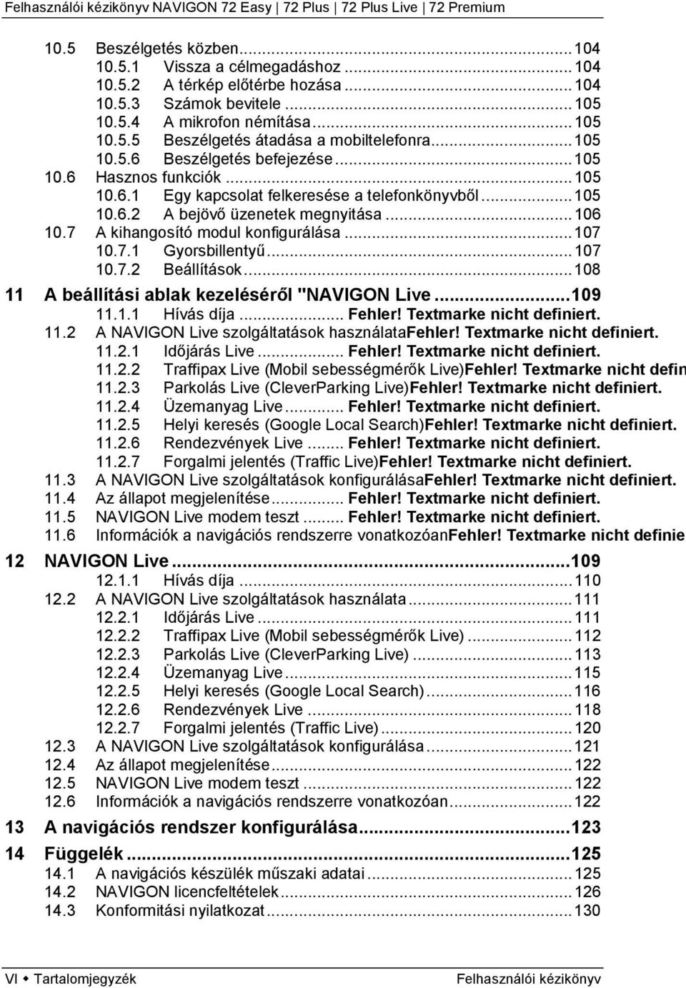 7 A kihangosító modul konfigurálása... 107 10.7.1 Gyorsbillentyű... 107 10.7.2 Beállítások... 108 11 A beállítási ablak kezeléséről "NAVIGON Live... 109 11.1.1 Hívás díja... Fehler!