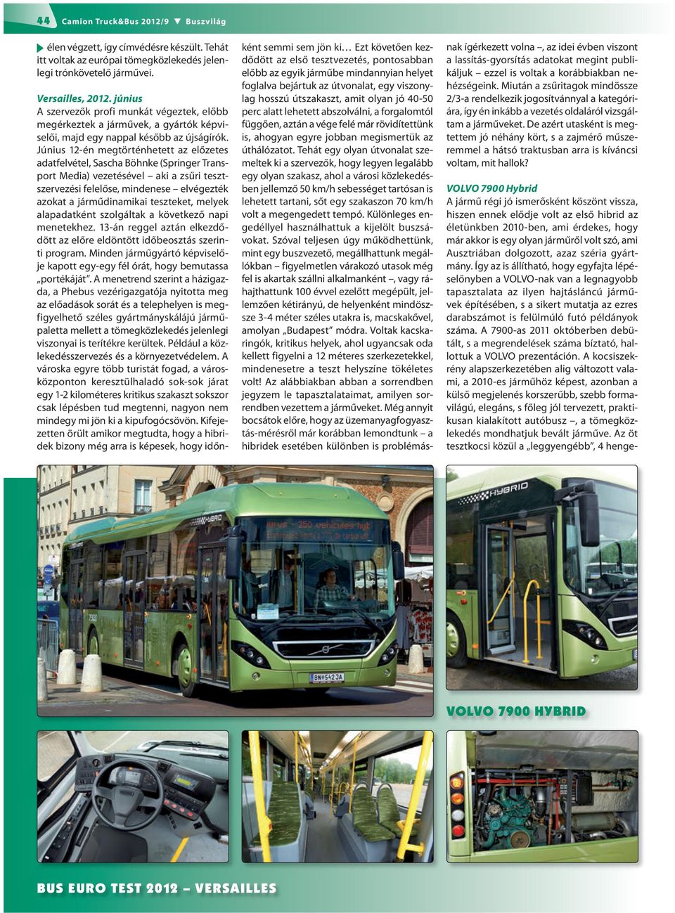 Június 12-én megtörténhetett az előzetes adatfelvétel, Sascha Böhnke (Springer Transport Media) vezetésével aki a zsűri tesztszervezési felelőse, mindenese elvégezték azokat a járműdinamikai