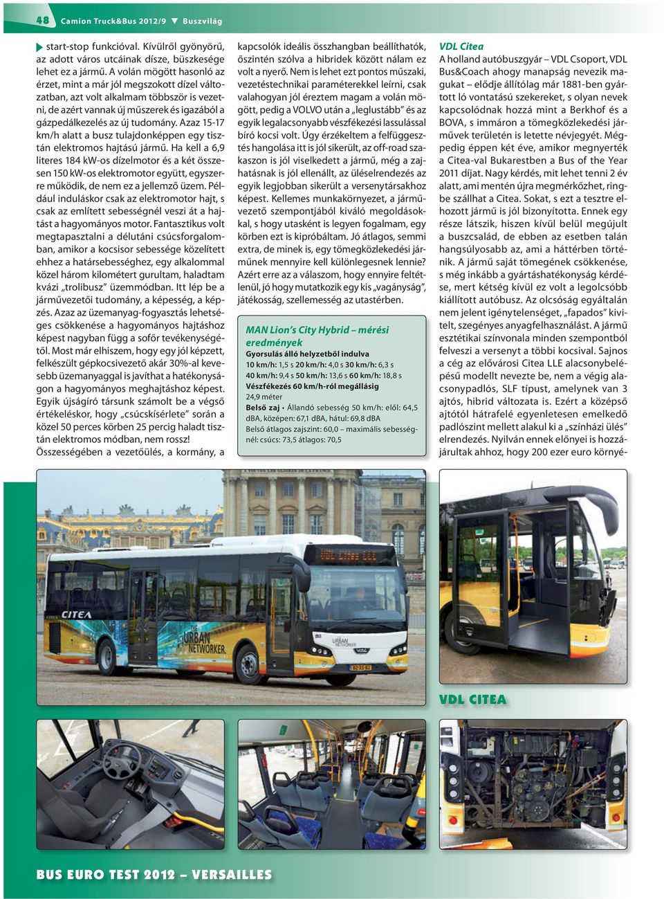 Azaz 15-17 km/h alatt a busz tulajdonképpen egy tisztán elektromos hajtású jármű.