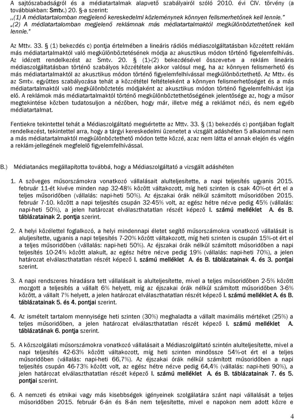 (2) A médiatartalomban megjelenő reklámnak más médiatartalmaktól megkülönböztethetőnek kell lennie." Az Mttv. 33.
