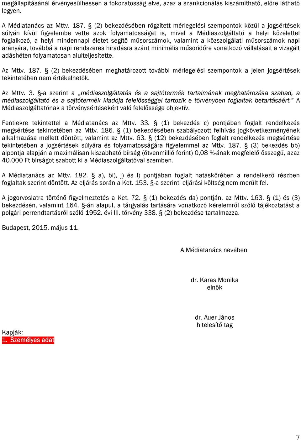 életet segítő műsorszámok, valamint a műsorszámok napi arányára, továbbá a napi rendszeres híradásra szánt minimális műsoridőre vonatkozó vállalásait a vizsgált adáshéten folyamatosan