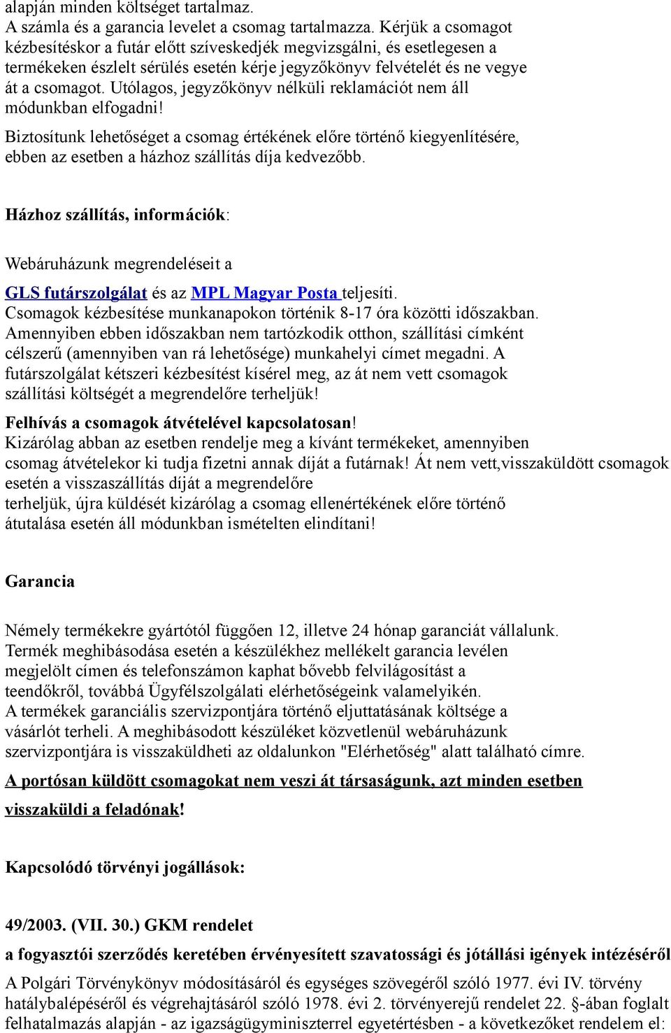 Utólagos, jegyzőkönyv nélküli reklamációt nem áll módunkban elfogadni! Biztosítunk lehetőséget a csomag értékének előre történő kiegyenlítésére, ebben az esetben a házhoz szállítás díja kedvezőbb.