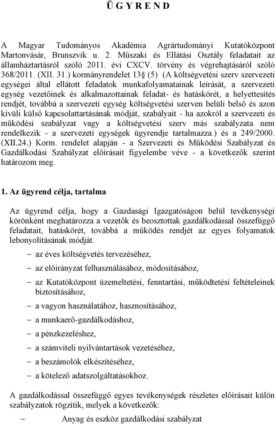 ) kormányrendelet 13 (5) (A költségvetési szerv szervezeti egységei által ellátott feladatok munkafolyamatainak leírását, a szervezeti egység vezetőinek és alkalmazottainak feladat- és hatáskörét, a