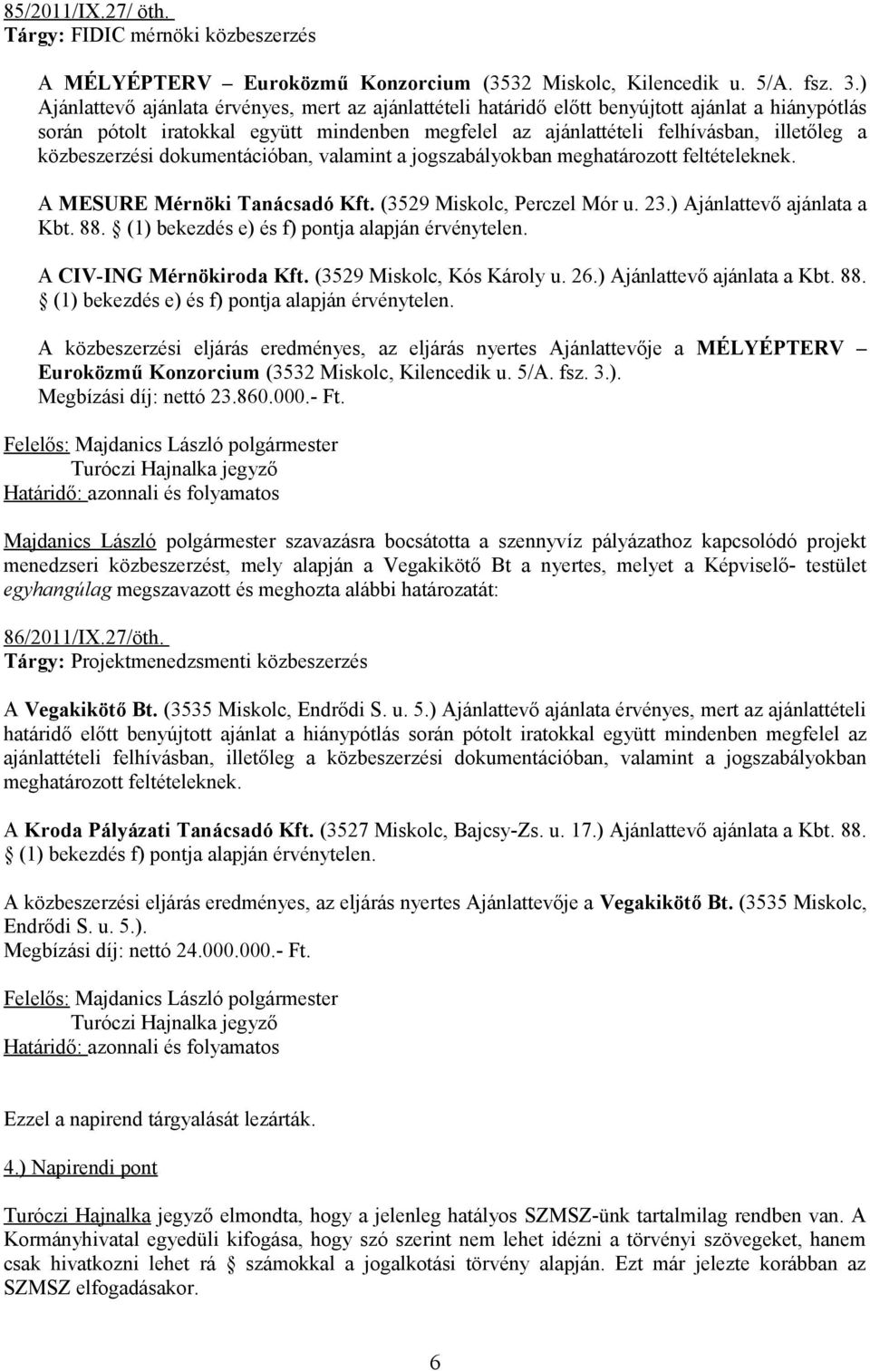 közbeszerzési dokumentációban, valamint a jogszabályokban meghatározott feltételeknek. A MESURE Mérnöki Tanácsadó Kft. (3529 Miskolc, Perczel Mór u. 23.) Ajánlattevő ajánlata a Kbt. 88.