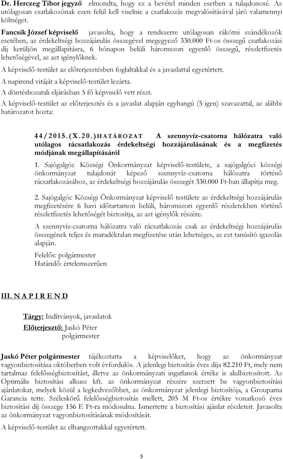 000 Ft-os összegű csatlakozási díj kerüljön megállapításra, 6 hónapon belüli háromszori egyenlő összegű, részletfizetés lehetőségével, az azt igénylőknek.