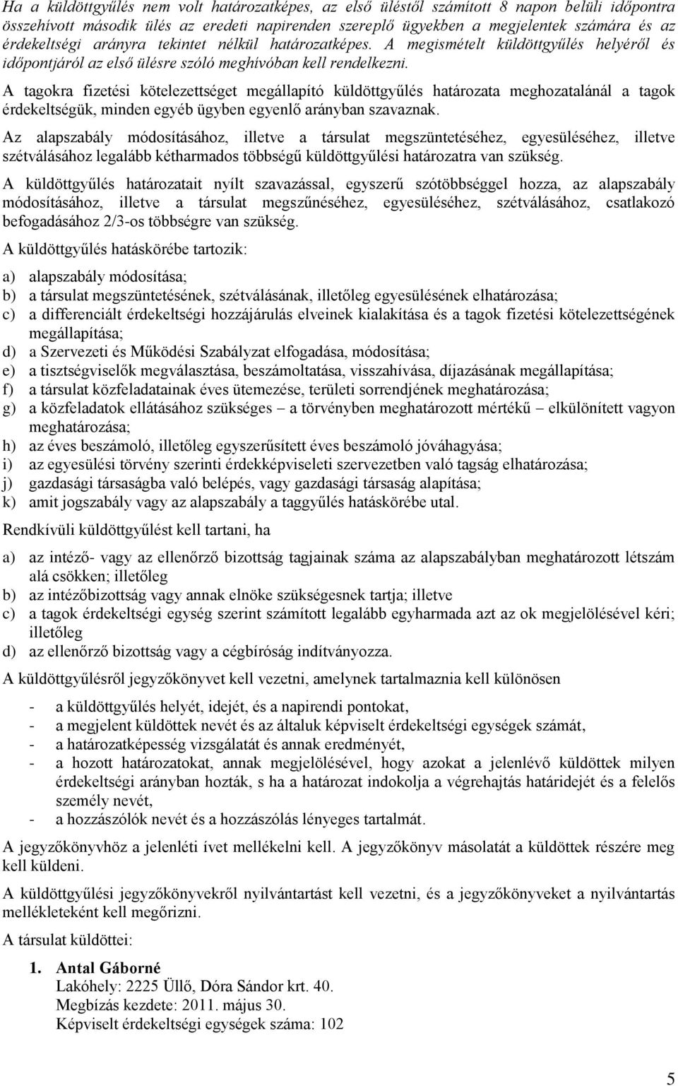 A tagokra fizetési kötelezettséget megállapító küldöttgyűlés határozata meghozatalánál a tagok érdekeltségük, minden egyéb ügyben egyenlő arányban szavaznak.