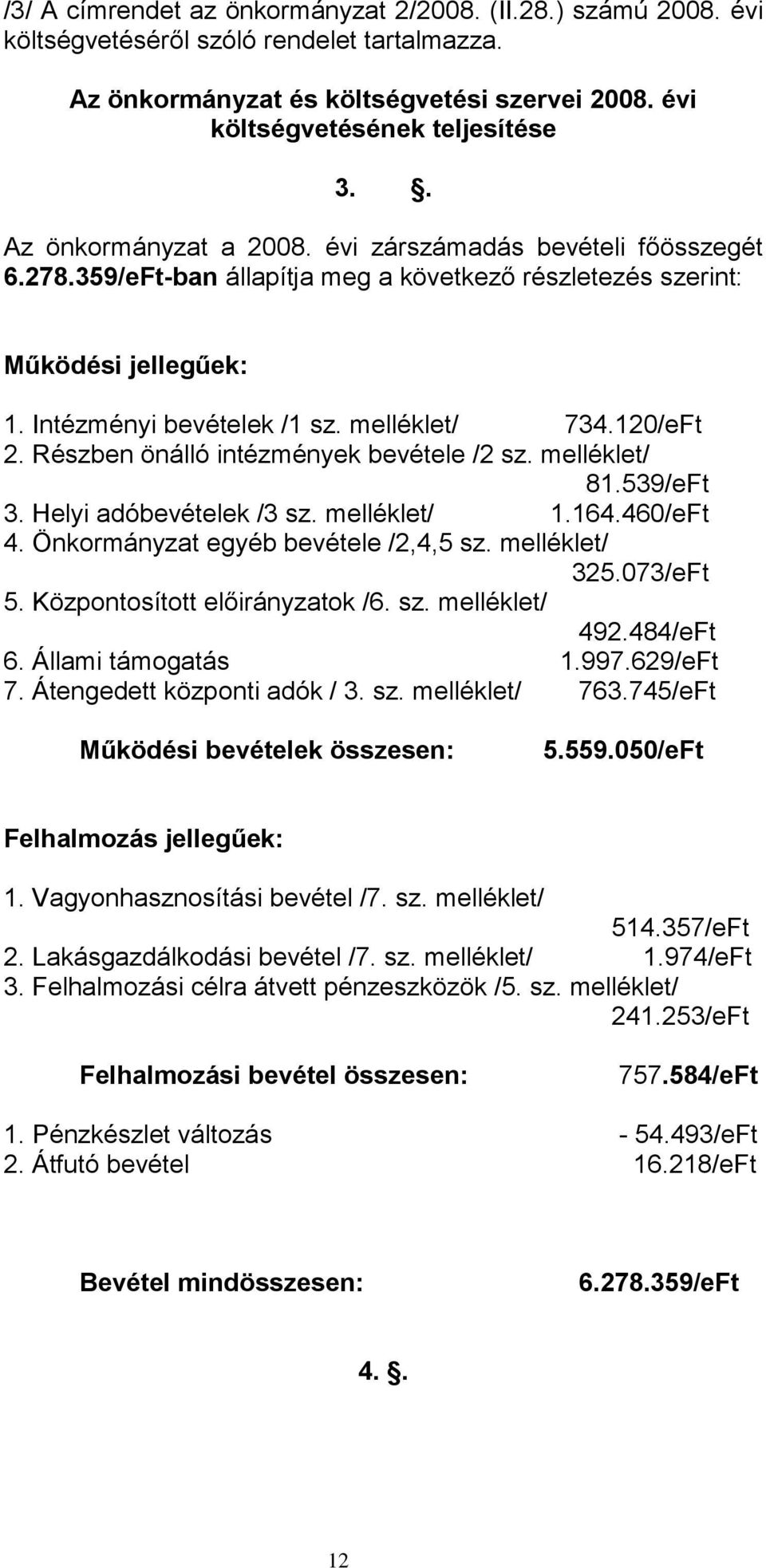 120/eFt 2. Részben önálló intézmények bevétele /2 sz. melléklet/ 81.539/eFt 3. Helyi adóbevételek /3 sz. melléklet/ 1.164.460/eFt 4. Önkormányzat egyéb bevétele /2,4,5 sz. melléklet/ 325.073/eFt 5.
