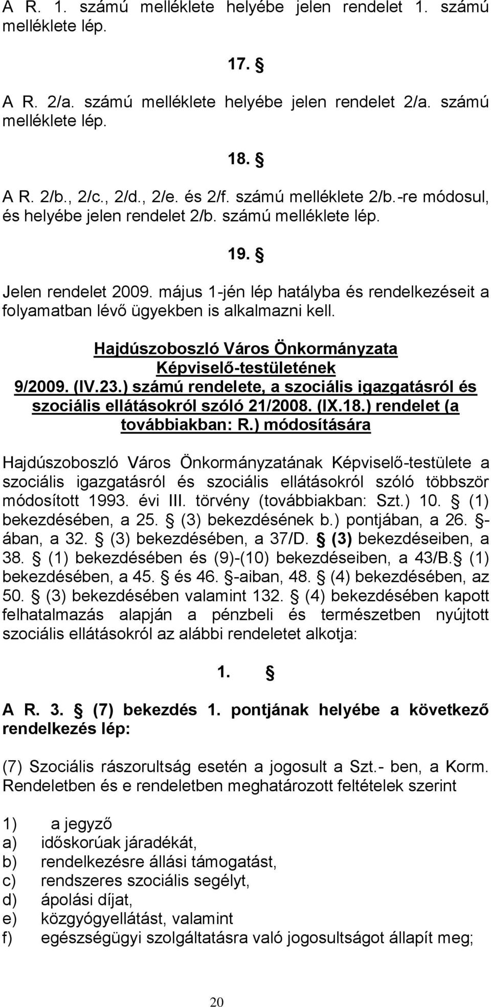 május 1-jén lép hatályba és rendelkezéseit a folyamatban lévő ügyekben is alkalmazni kell. Hajdúszoboszló Város Önkormányzata Képviselő-testületének 9/2009. (IV.23.
