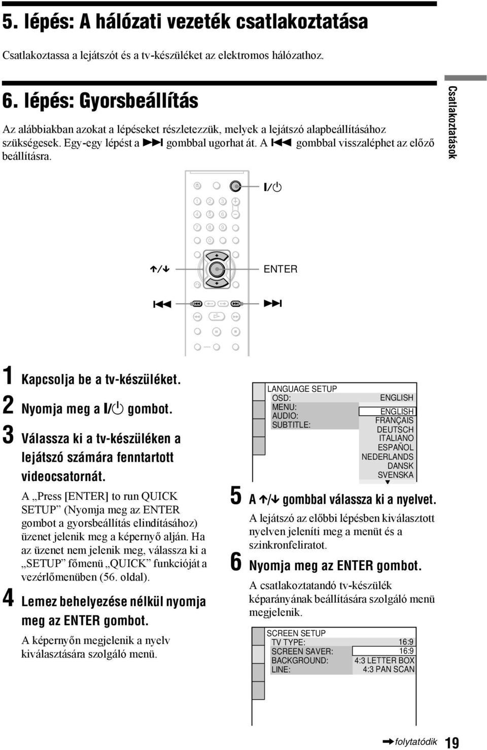 Csatlakoztatások ENTER 1 Kapcsolja be a tv-készüléket. 2 Nyomja meg a [/1 gombot. 3 Válassza ki a tv-készüléken a lejátszó számára fenntartott videocsatornát.