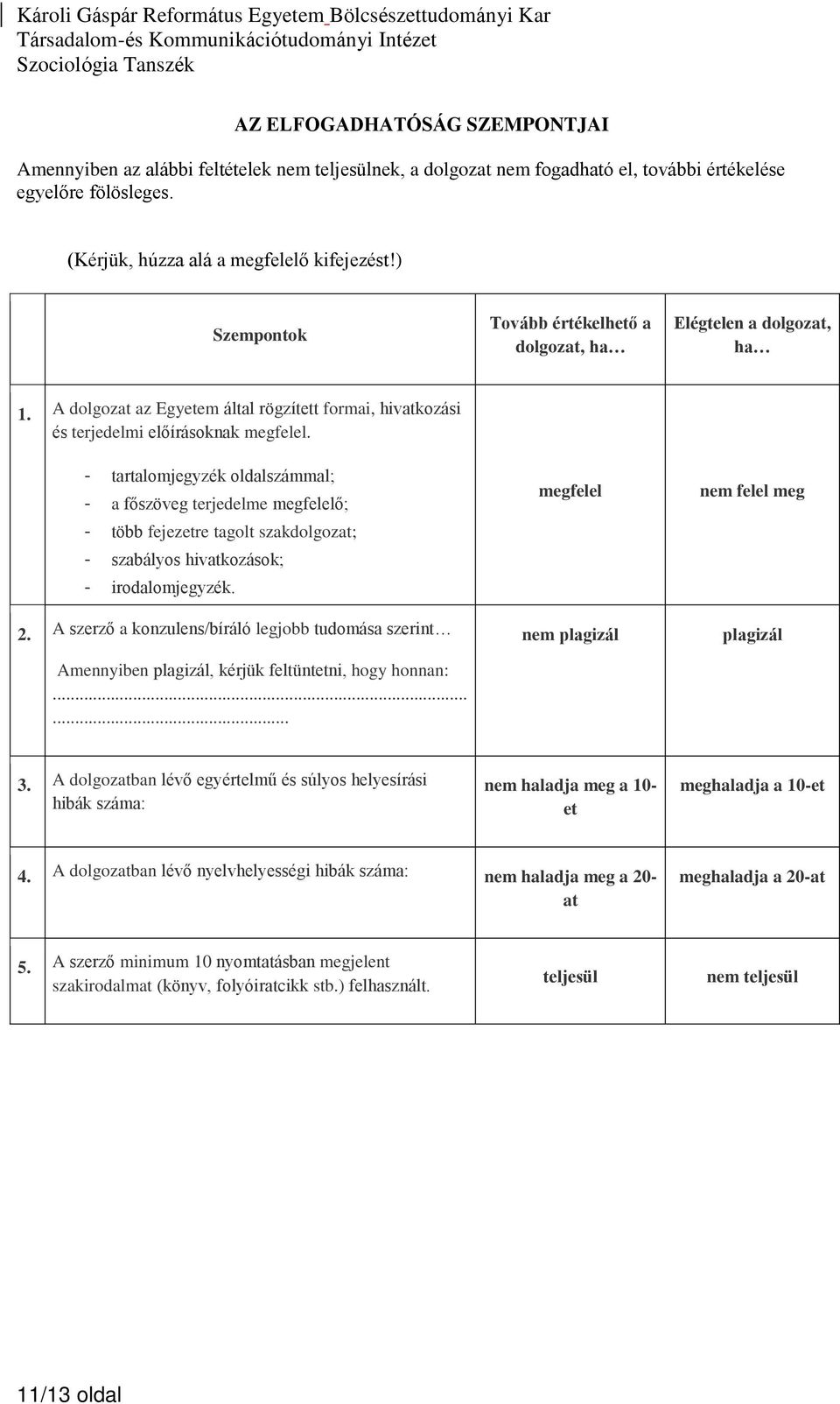 - tartalomjegyzék oldalszámmal; - a főszöveg terjedelme megfelelő; - több fejezetre tagolt szakdolgozat; - szabályos hivatkozások; - irodalomjegyzék. 2.