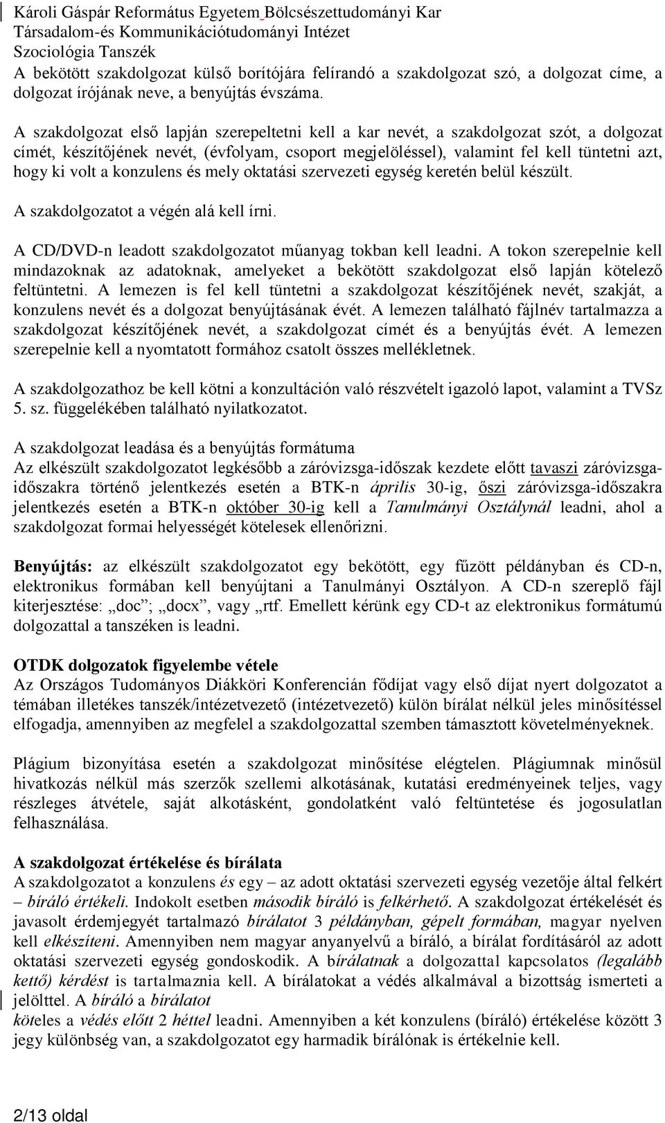 konzulens és mely oktatási szervezeti egység keretén belül készült. A szakdolgozatot a végén alá kell írni. A CD/DVD-n leadott szakdolgozatot műanyag tokban kell leadni.