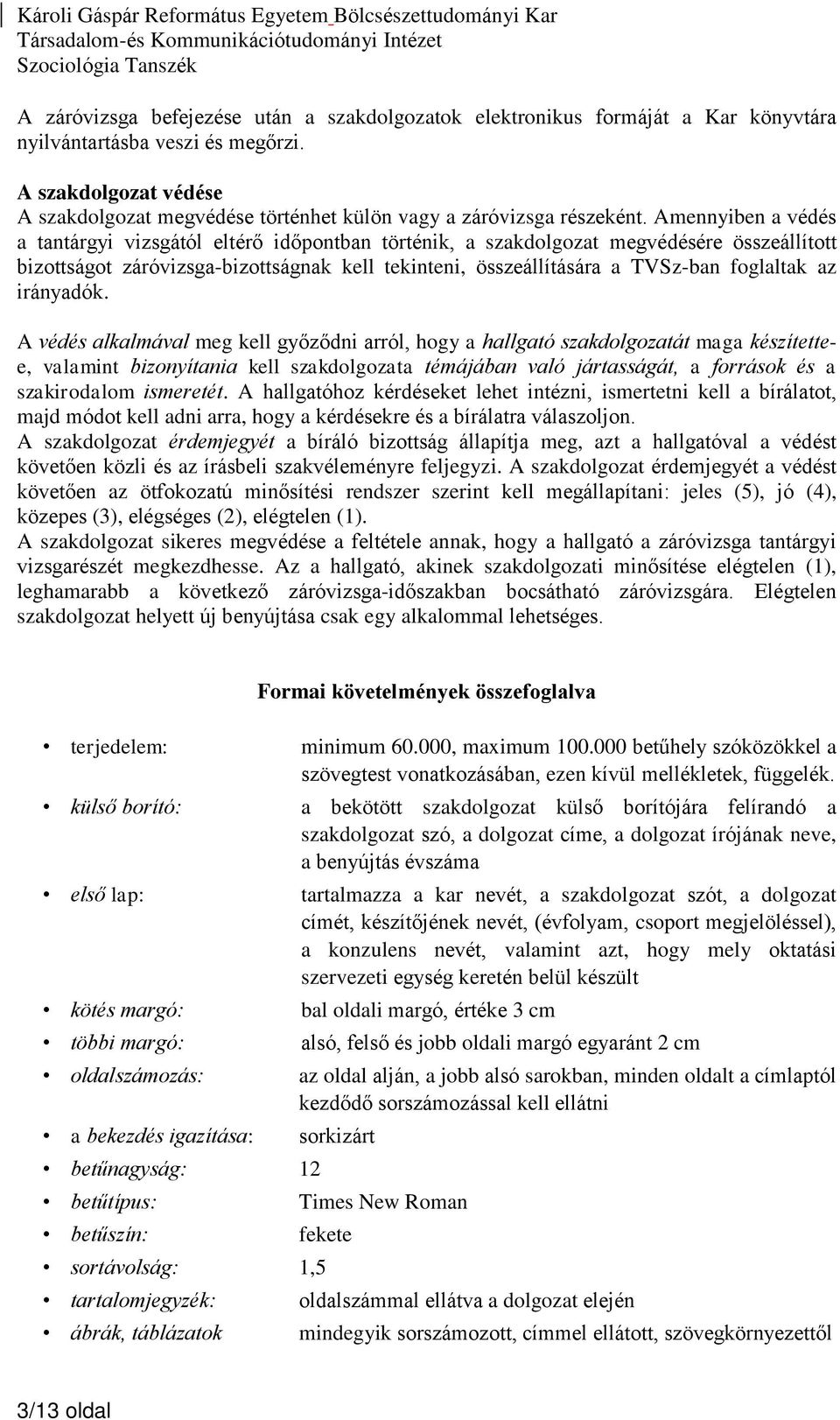 Amennyiben a védés a tantárgyi vizsgától eltérő időpontban történik, a szakdolgozat megvédésére összeállított bizottságot záróvizsga-bizottságnak kell tekinteni, összeállítására a TVSz-ban foglaltak
