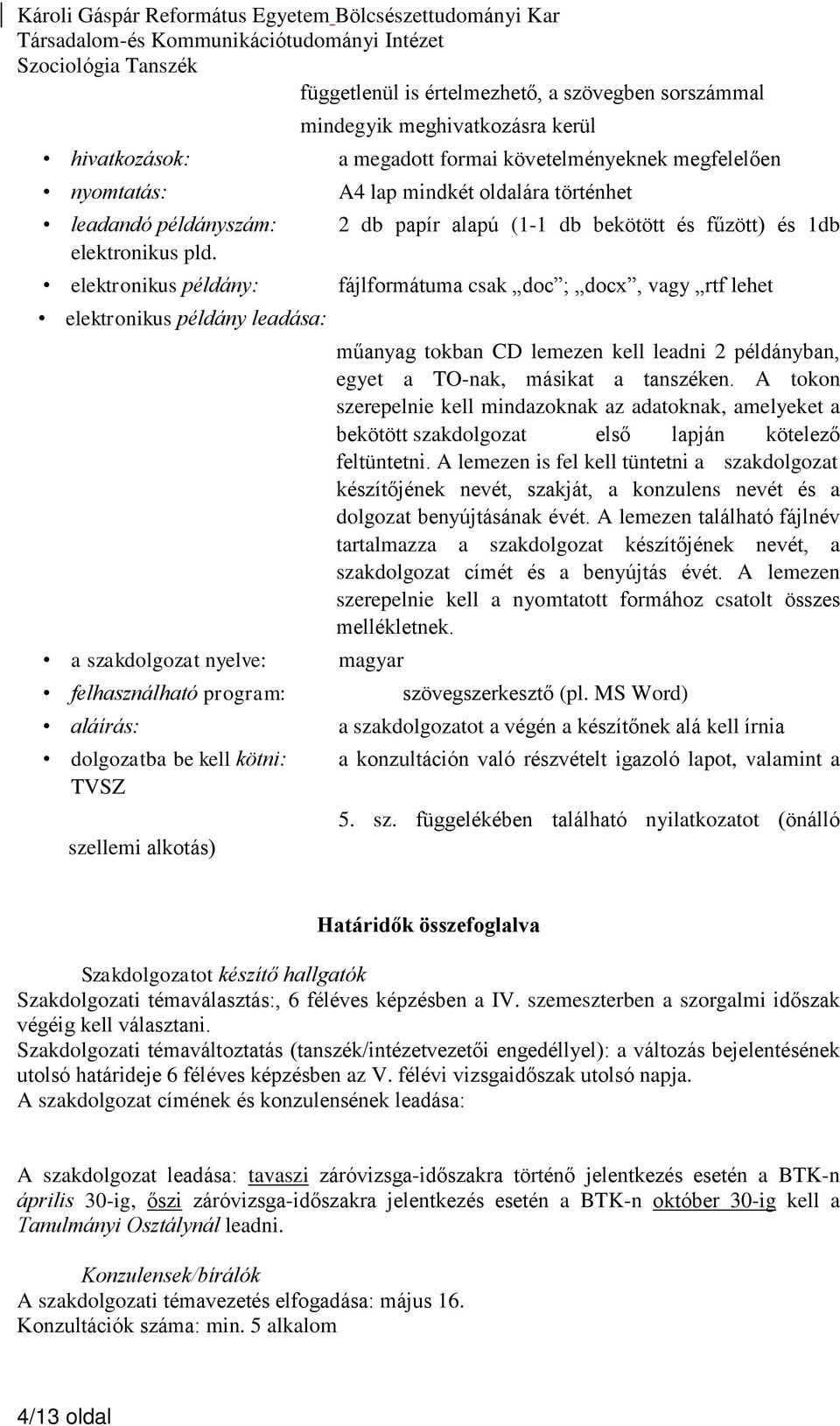 formai követelményeknek megfelelően A4 lap mindkét oldalára történhet 2 db papír alapú (1-1 db bekötött és fűzött) és 1db fájlformátuma csak doc ; docx, vagy rtf lehet műanyag tokban CD lemezen kell