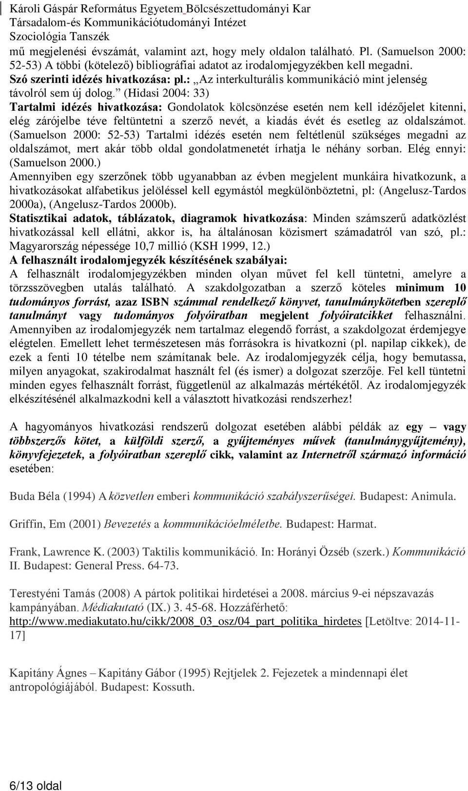 (Hidasi 2004: 33) Tartalmi idézés hivatkozása: Gondolatok kölcsönzése esetén nem kell idézőjelet kitenni, elég zárójelbe téve feltüntetni a szerző nevét, a kiadás évét és esetleg az oldalszámot.