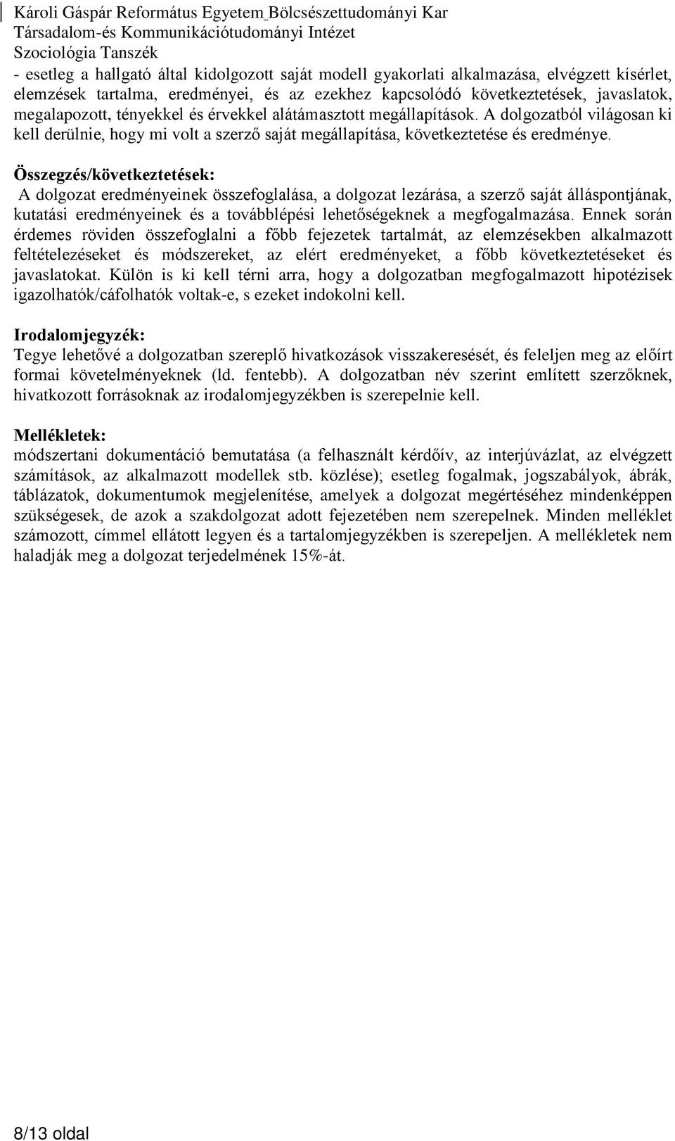 Összegzés/következtetések: A dolgozat eredményeinek összefoglalása, a dolgozat lezárása, a szerző saját álláspontjának, kutatási eredményeinek és a továbblépési lehetőségeknek a megfogalmazása.