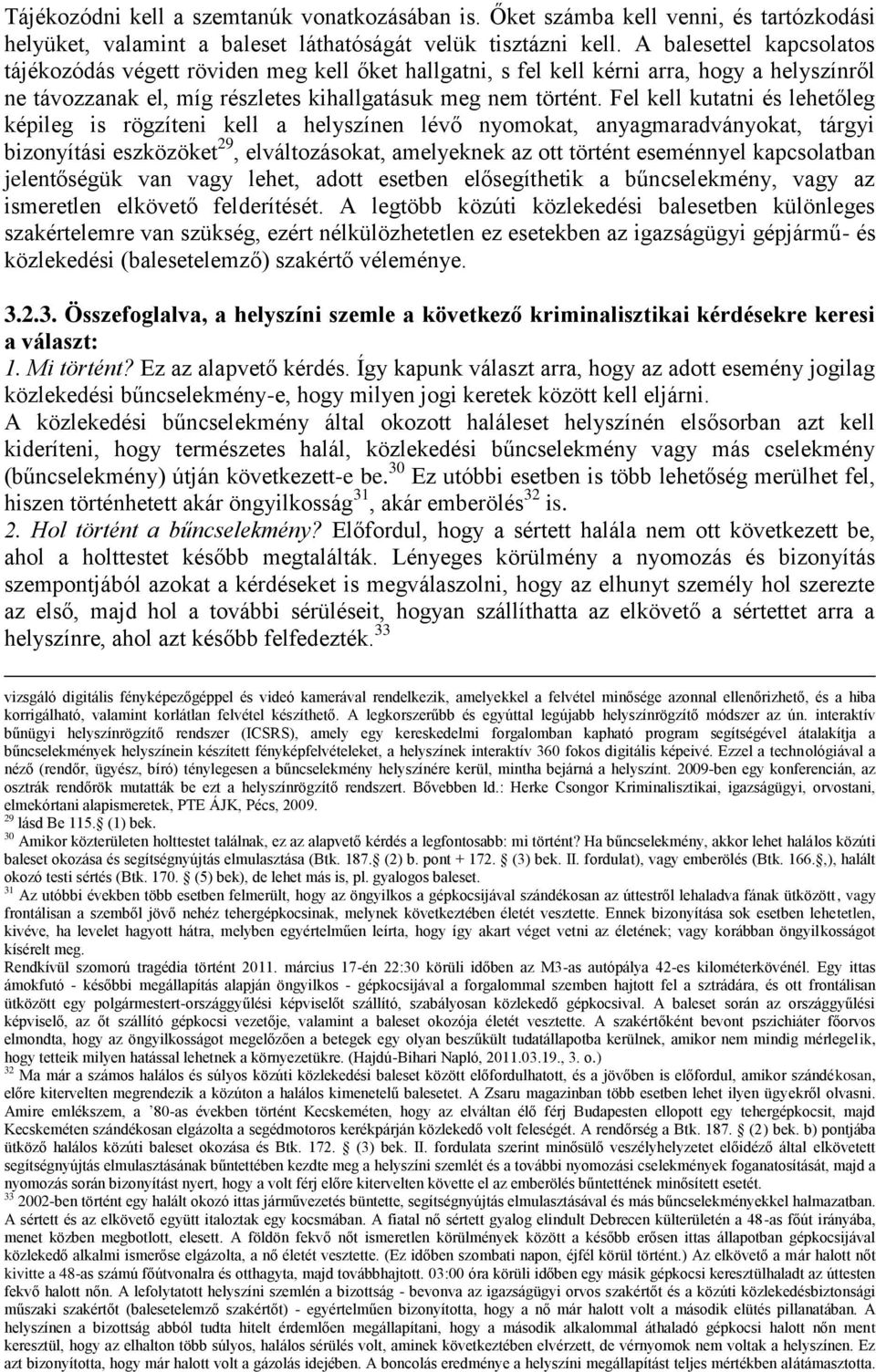 Fel kell kutatni és lehetőleg képileg is rögzíteni kell a helyszínen lévő nyomokat, anyagmaradványokat, tárgyi bizonyítási eszközöket 29, elváltozásokat, amelyeknek az ott történt eseménnyel