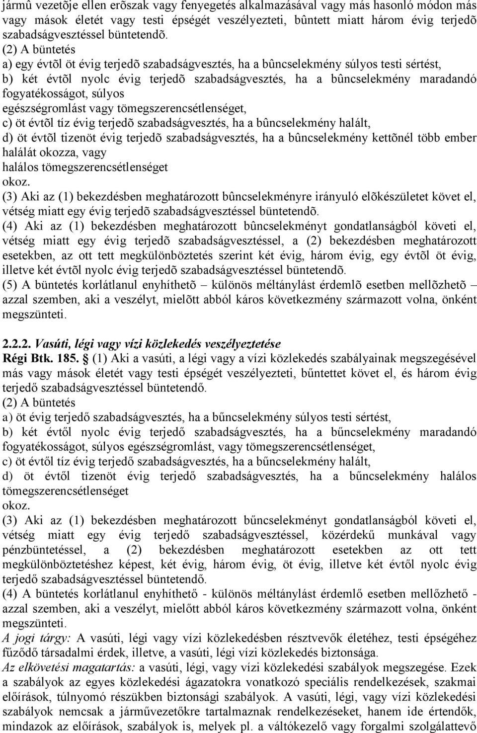 (2) A büntetés a) egy évtõl öt évig terjedõ szabadságvesztés, ha a bûncselekmény súlyos testi sértést, b) két évtõl nyolc évig terjedõ szabadságvesztés, ha a bûncselekmény maradandó fogyatékosságot,