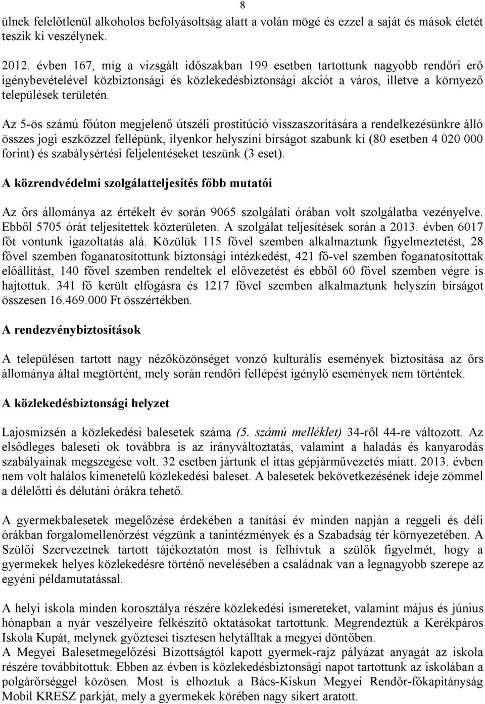 Az 5-ös számú főúton megjelenő útszéli prostitúció visszaszorítására a rendelkezésünkre álló összes jogi eszközzel fellépünk, ilyenkor helyszíni bírságot szabunk ki (80 esetben 4 020 000 forint) és