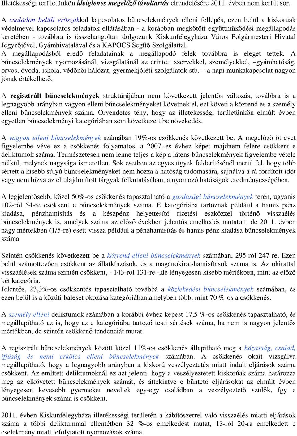 keretében - továbbra is összehangoltan dolgozunk Kiskunfélegyháza Város Polgármesteri Hivatal Jegyzőjével, Gyámhivatalával és a KAPOCS Segítő Szolgálattal.