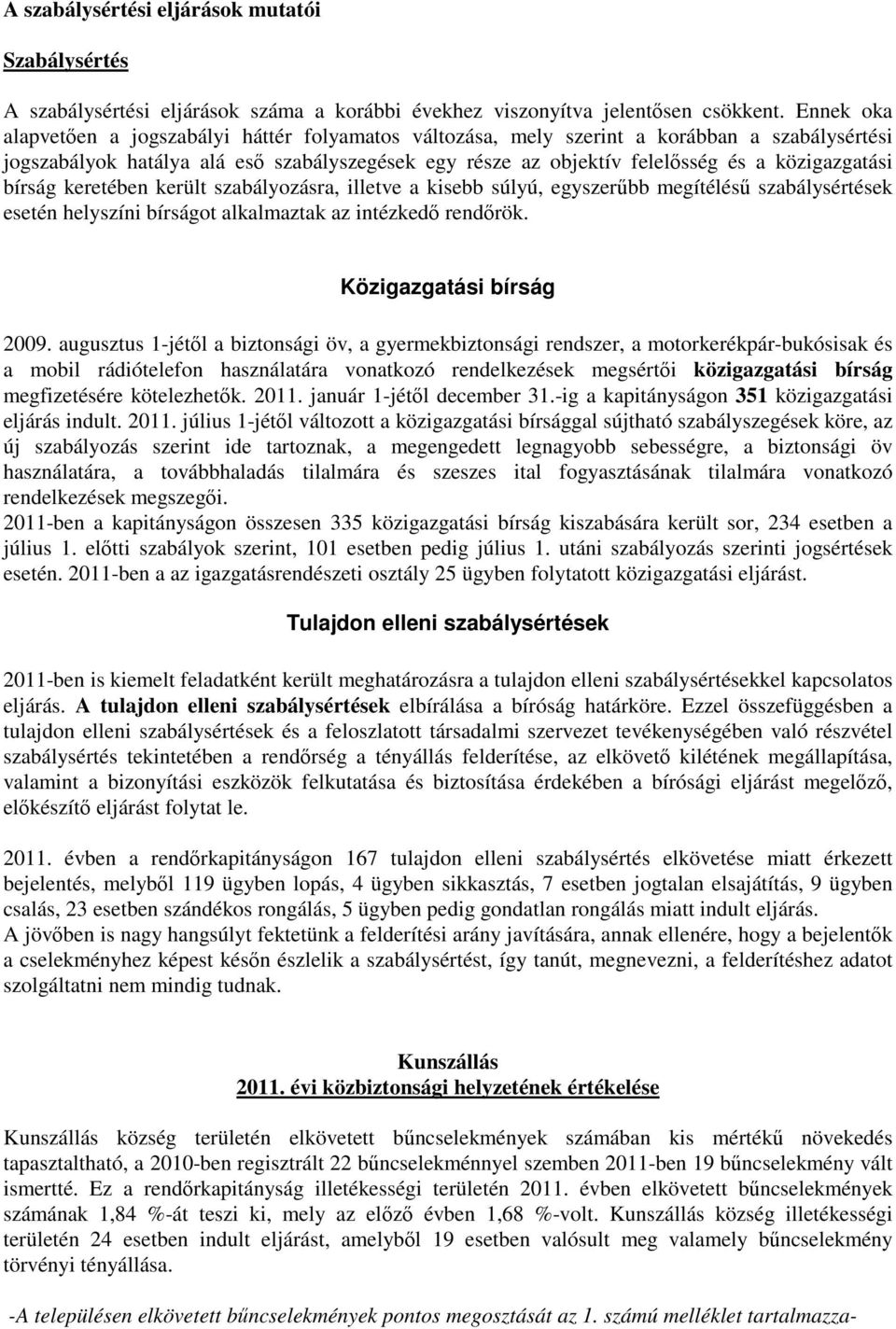 közigazgatási bírság keretében került szabályozásra, illetve a kisebb súlyú, egyszerűbb megítélésű szabálysértések esetén helyszíni bírságot alkalmaztak az intézkedő rendőrök.