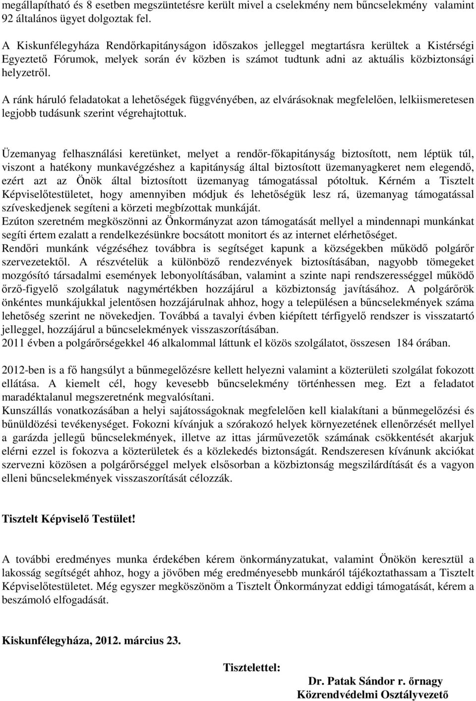 A ránk háruló feladatokat a lehetőségek függvényében, az elvárásoknak megfelelően, lelkiismeretesen legjobb tudásunk szerint végrehajtottuk.