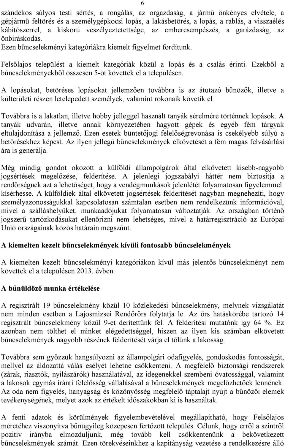 Felsőlajos települést a kiemelt kategóriák közül a lopás és a csalás érinti. Ezekből a bűncselekményekből összesen 5-öt követtek el a településen.