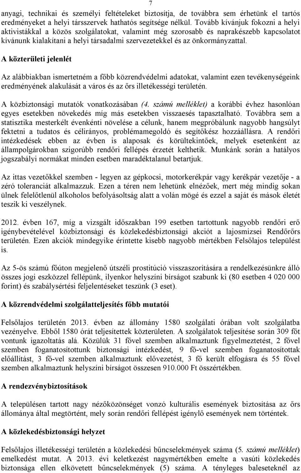 A közterületi jelenlét Az alábbiakban ismertetném a főbb közrendvédelmi adatokat, valamint ezen tevékenységeink eredményének alakulását a város és az őrs illetékességi területén.