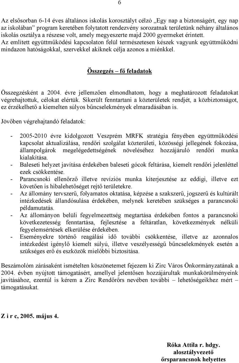 Az említett együttműködési kapcsolaton felül természetesen készek vagyunk együttműködni mindazon hatóságokkal, szervekkel akiknek célja azonos a miénkkel. Összegzés fő feladatok Összegzésként a 2004.