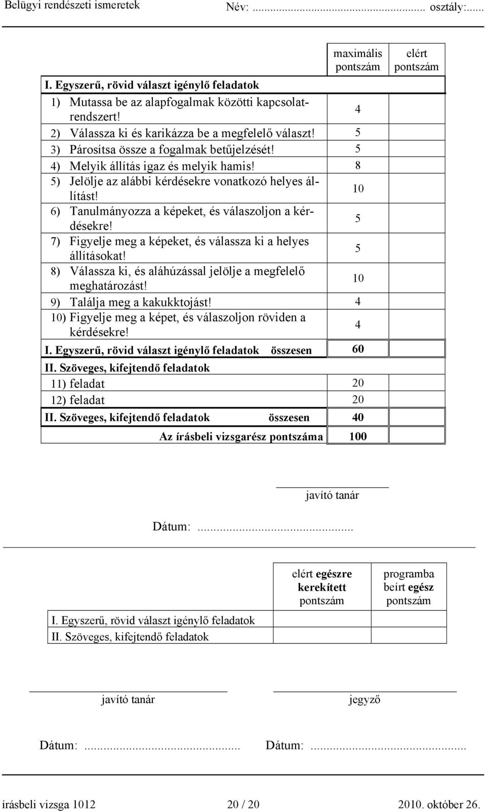 10 6) Tanulmányozza a képeket, és válaszoljon a kérdésekre! 5 7) Figyelje meg a képeket, és válassza ki a helyes állításokat! 5 8) Válassza ki, és aláhúzással jelölje a megfelelő meghatározást!