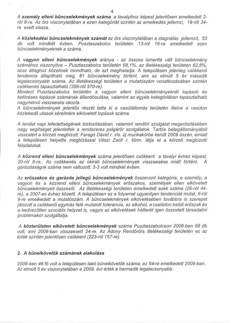 A vagyon elleni bűncselekmények aránya - az összes ismertté vált bűncselekmény számához viszonyítva - Pusztaszabolcs területén 68,1%, az illetékességi területen 62,8%, azaz átlaghoz közelinek