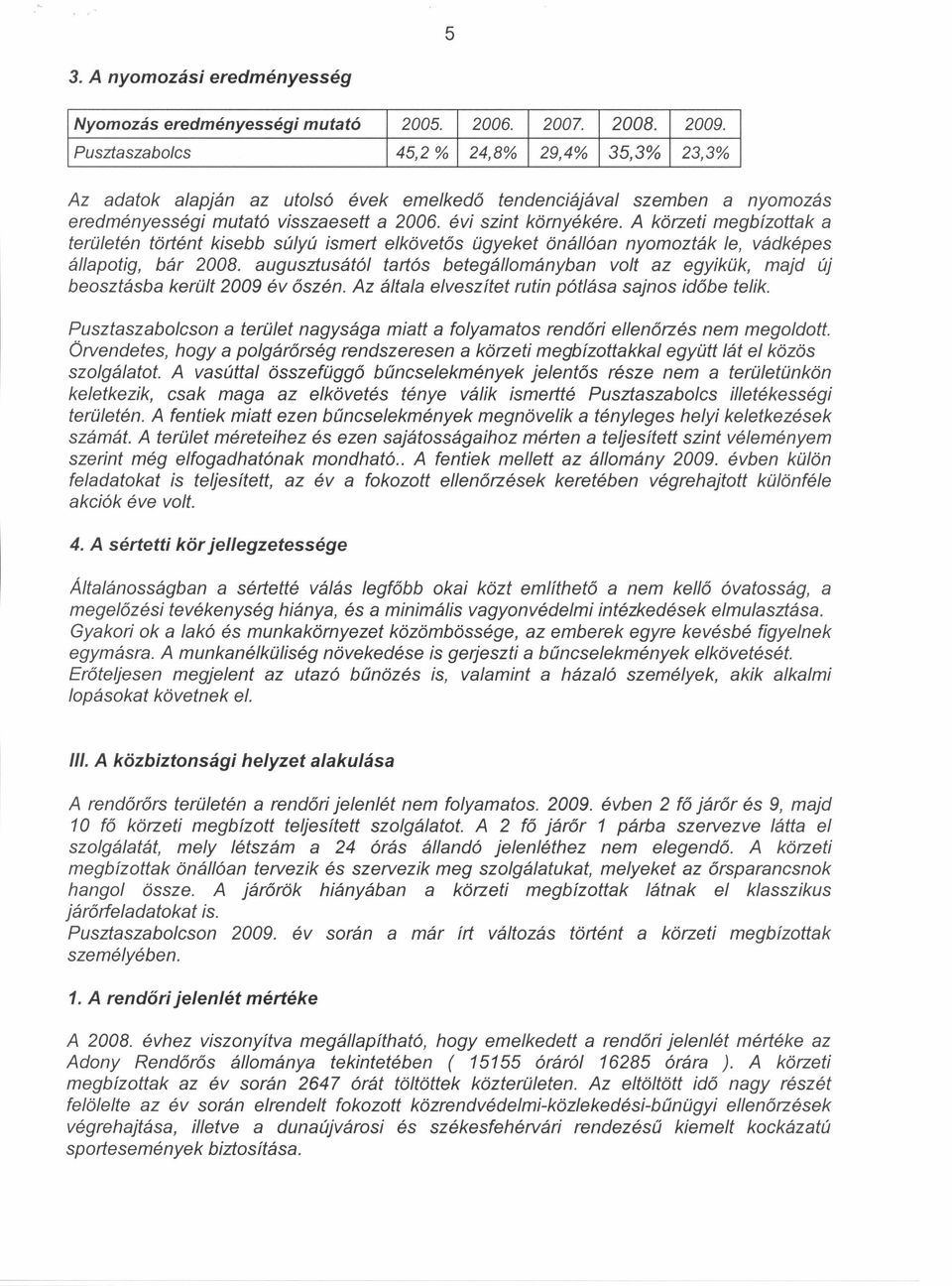 A körzeti megbízottak a területén történt kisebb súlyú ismert elkövetős ügyeket önállóan nyomozták le, vádképes állapotig, bár 2008.