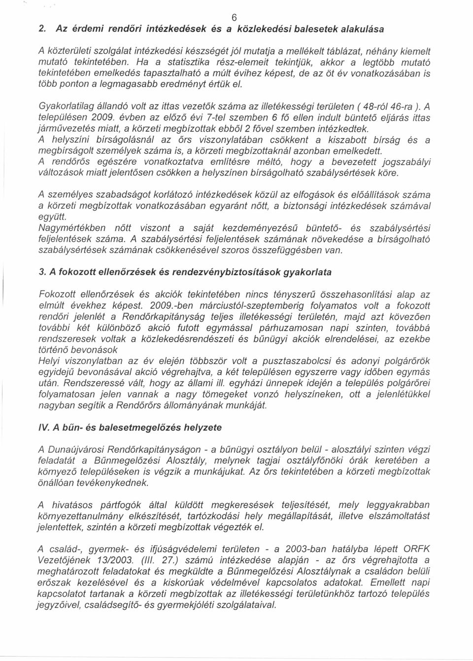 Gyakorlatilag állandó volt az ittas vezetők száma az illetékességi területen ( 48-ról 46-ra ). A településen 2009.