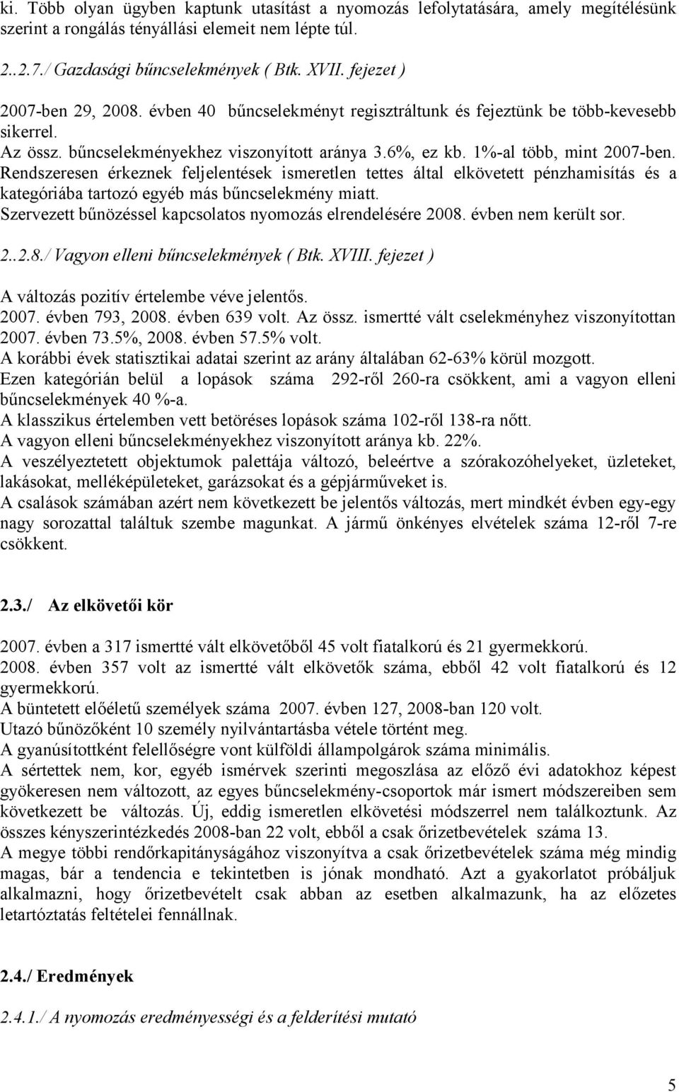 Rendszeresen érkeznek feljelentések ismeretlen tettes által elkövetett pénzhamisítás és a kategóriába tartozó egyéb más bűncselekmény miatt.