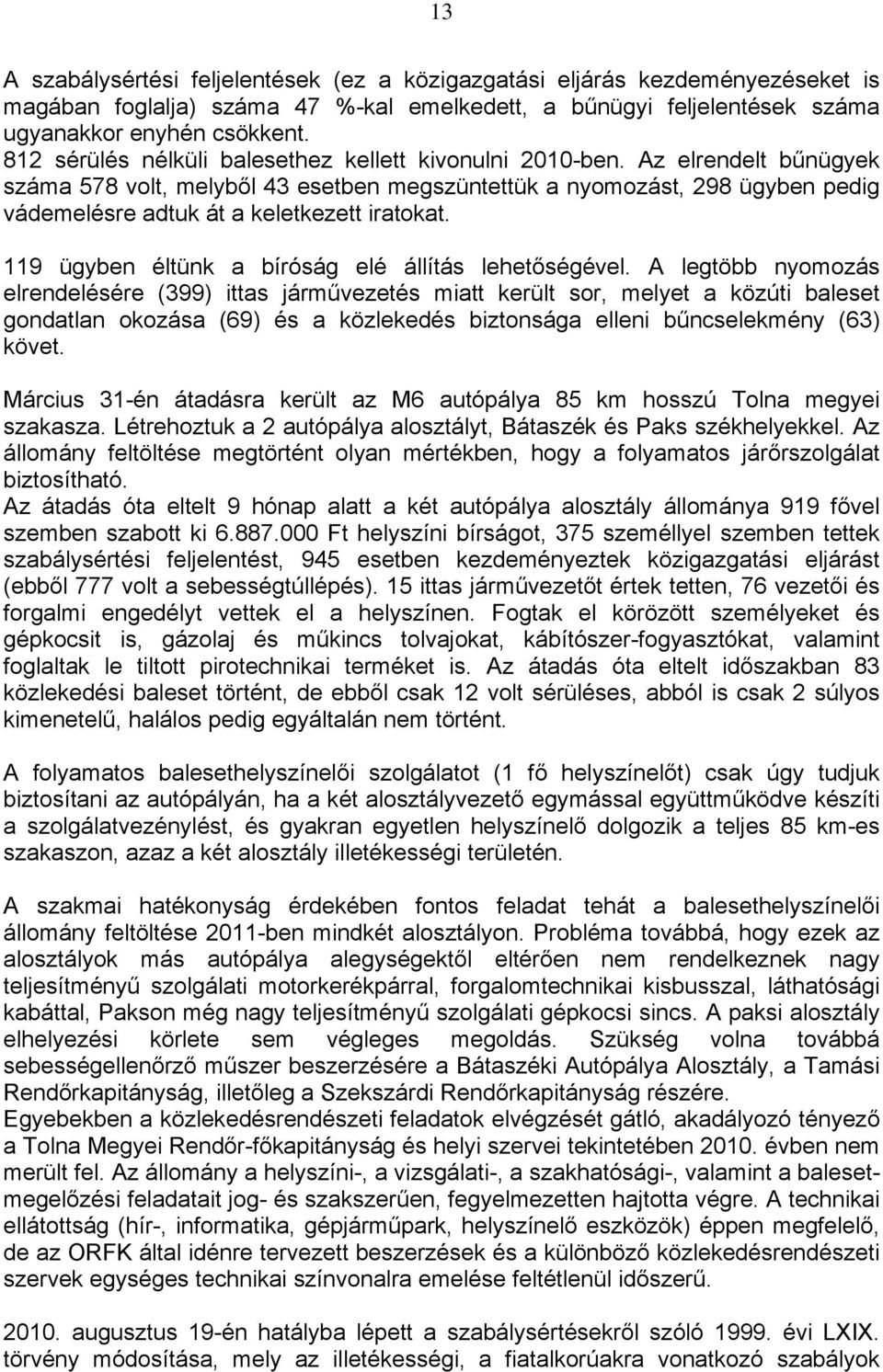 Az elrendelt bűnügyek száma 578 volt, melyből 43 esetben megszüntettük a nyomozást, 298 ügyben pedig vádemelésre adtuk át a keletkezett iratokat. 119 ügyben éltünk a bíróság elé állítás lehetőségével.