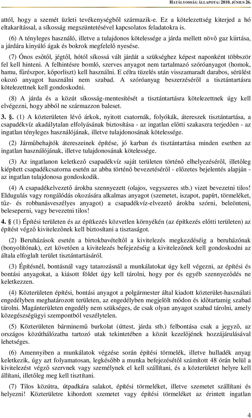 (7) Ónos esl, jégtl, hótól síkossá vált járdát a szükséghez képest naponként többször fel kell hinteni.