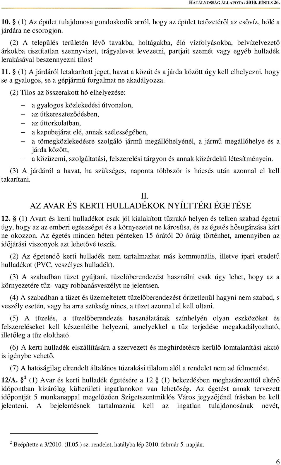 beszennyezni tilos! 11. (1) A járdáról letakarított jeget, havat a közút és a járda között úgy kell elhelyezni, hogy se a gyalogos, se a gépjárm forgalmat ne akadályozza.