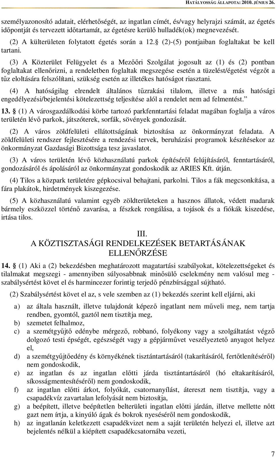 (3) A Közterület Felügyelet és a Mezri Szolgálat jogosult az (1) és (2) pontban foglaltakat ellenrizni, a rendeletben foglaltak megszegése esetén a tüzelést/égetést végzt a z eloltására felszólítani,