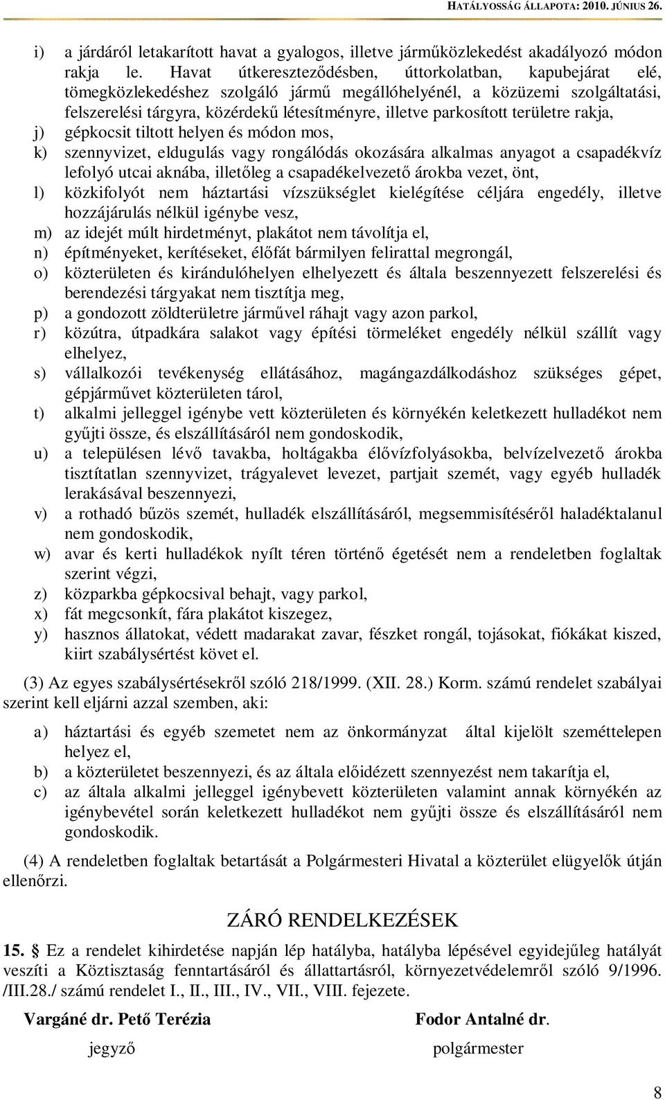 területre rakja, j) gépkocsit tiltott helyen és módon mos, k) szennyvizet, eldugulás vagy rongálódás okozására alkalmas anyagot a csapadékvíz lefolyó utcai aknába, illetleg a csapadékelvezet árokba