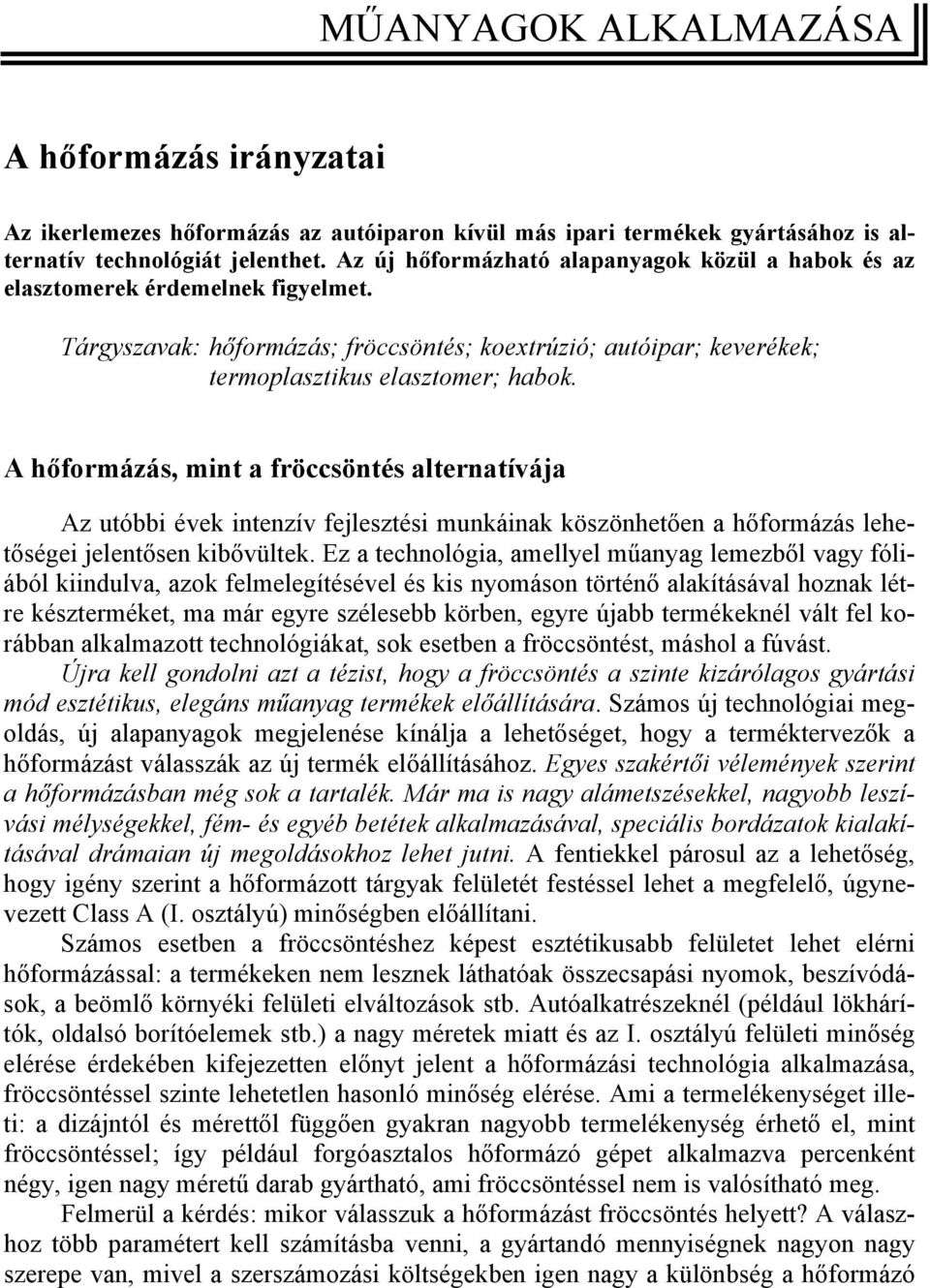 A hőformázás, mint a fröccsöntés alternatívája Az utóbbi évek intenzív fejlesztési munkáinak köszönhetően a hőformázás lehetőségei jelentősen kibővültek.