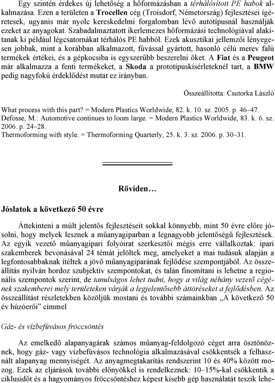 Szabadalmaztatott ikerlemezes hőformázási technológiával alakítanak ki például légcsatornákat térhálós PE habból.