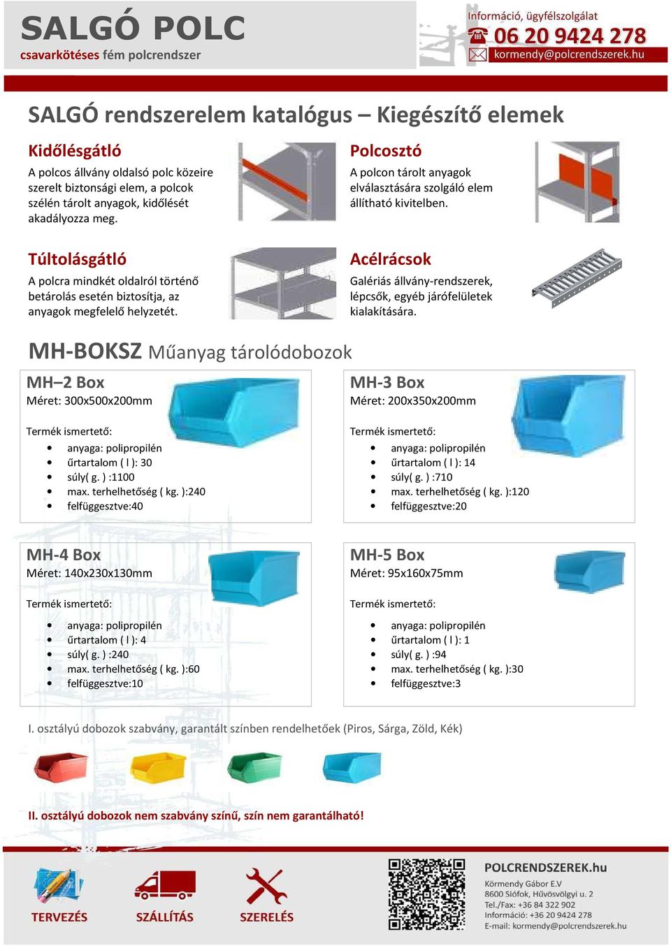 Acélrácsok Galériás állvány-rendszerek, lépcsők, egyéb járófelületek kialakítására.