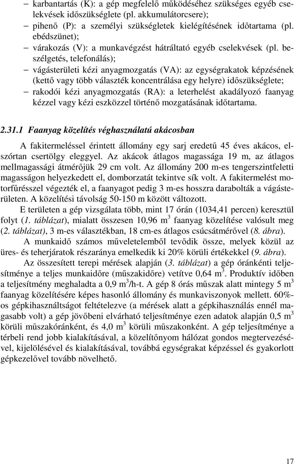 beszélgetés, telefonálás); vágásterületi kézi anyagmozgatás (VA): az egységrakatok képzésének (kettő vagy több választék koncentrálása egy helyre) időszükséglete; rakodói kézi anyagmozgatás (RA): a