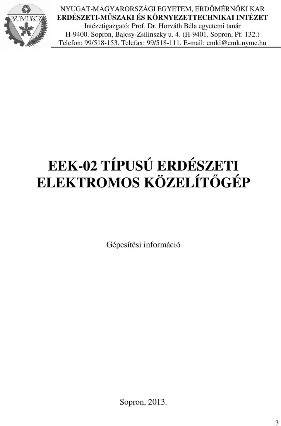 Sopron, Bajcsy-Zsilinszky u. 4. (H-9401. Sopron, Pf. 132.) Telefon: 99/518-153.
