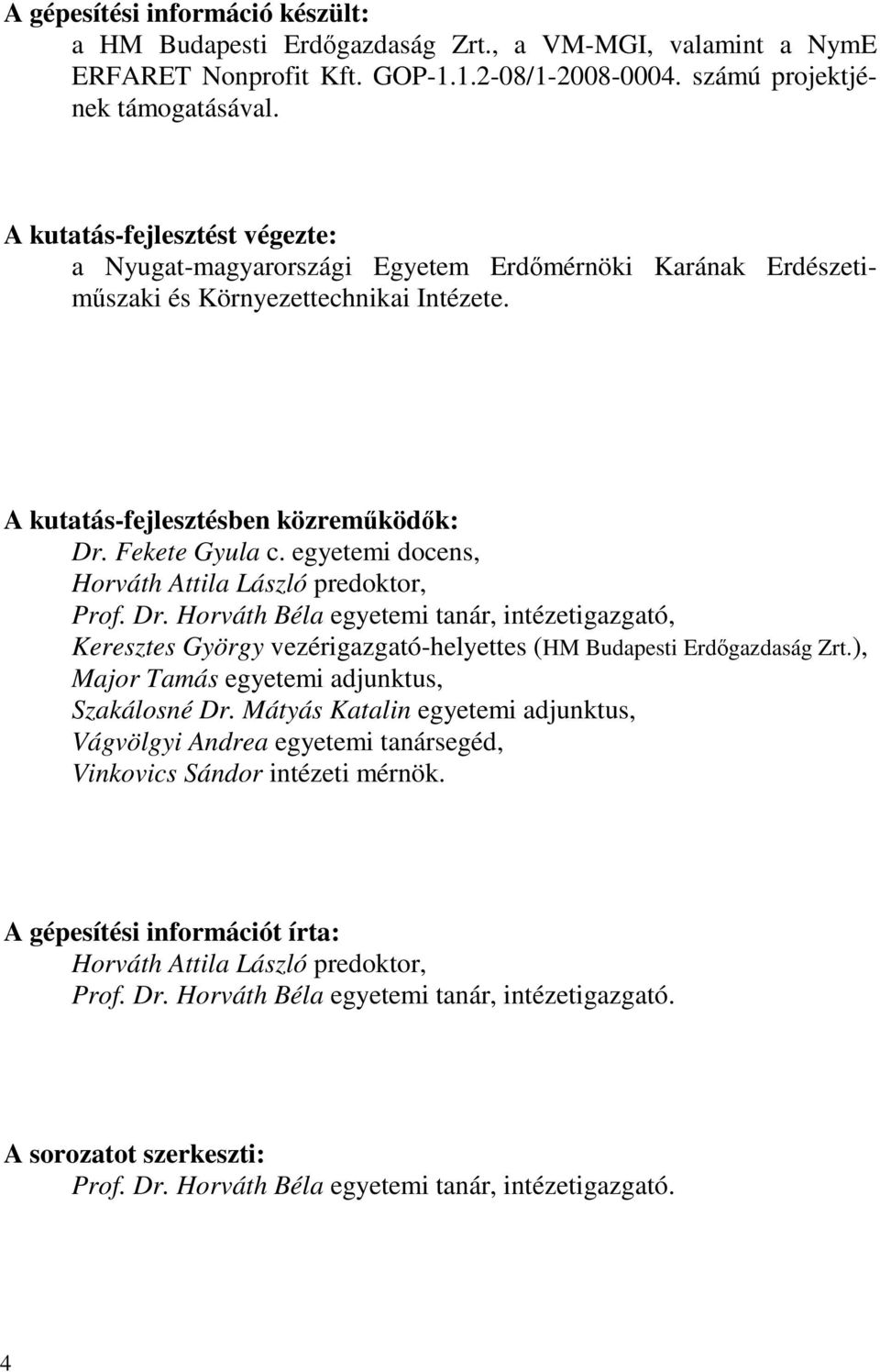 egyetemi docens, Horváth Attila László predoktor, Prof. Dr. Horváth Béla egyetemi tanár, intézetigazgató, Keresztes György vezérigazgató-helyettes (HM Budapesti Erdőgazdaság Zrt.