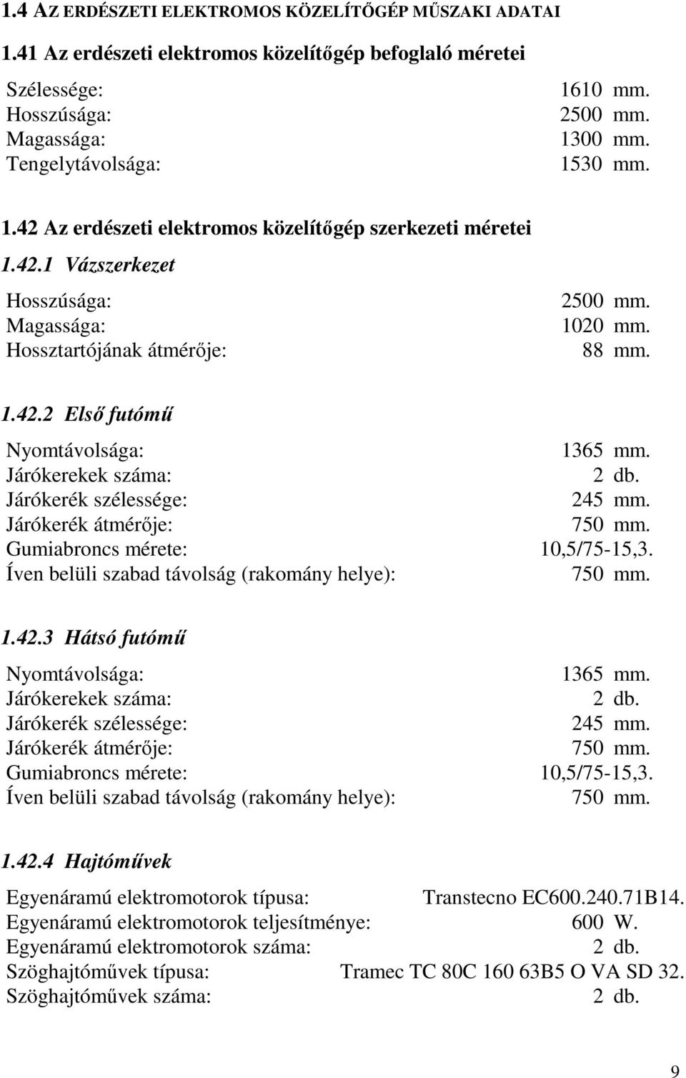 Járókerekek száma: 2 db. Járókerék szélessége: 245 mm. Járókerék átmérője: 750 mm. Gumiabroncs mérete: 10,5/75-15,3. Íven belüli szabad távolság (rakomány helye): 750 mm. 1.42.