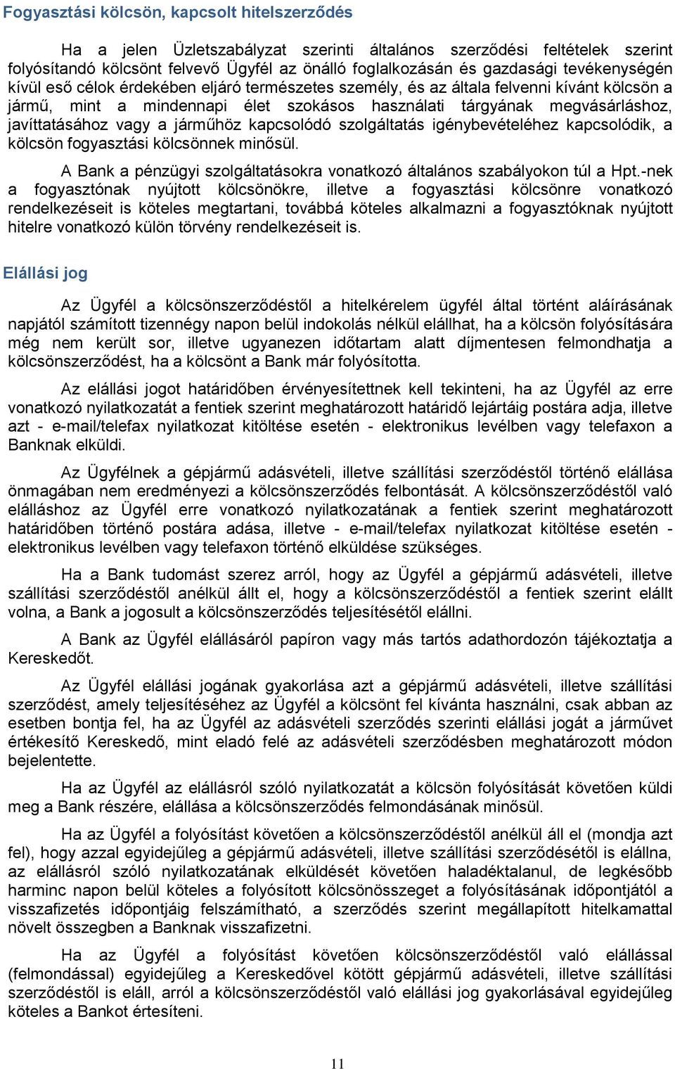 vagy a járműhöz kapcsolódó szolgáltatás igénybevételéhez kapcsolódik, a kölcsön fogyasztási kölcsönnek minősül. A Bank a pénzügyi szolgáltatásokra vonatkozó általános szabályokon túl a Hpt.